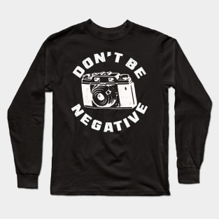 Don t be negative for photographer Long Sleeve T-Shirt
